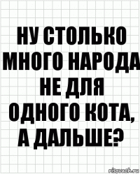 ну столько много народа не для одного кота, а дальше?