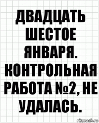 Двадцать шестое января. Контрольная работа №2, не удалась.