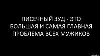 писечный зуд - это большая и самая главная проблема всех мужиков