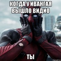 когда у ивангая вышло видио ты