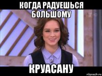 когда радуешься большому круасану