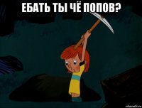 ебать ты чё попов? 