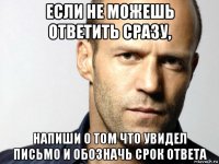 если не можешь ответить сразу, напиши о том что увидел письмо и обозначь срок ответа