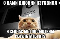 с вами джонни кэтсвилл и сейчас мы посмотрим результаты bts