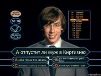 А отпустит ли муж в Киргизию Если только без Шнивы Да, но чтоб вечером дома была Если Агрессив и Лемур участвуют Какой муж? Объелся груш!