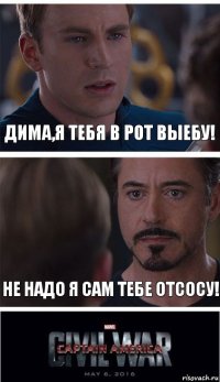 дима,я тебя в рот выебу! не надо я сам тебе отсосу!