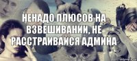 Ненадо плюсов на взвешивании, не расстраивайся админа