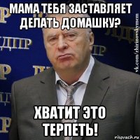 мама тебя заставляет делать домашку? хватит это терпеть!