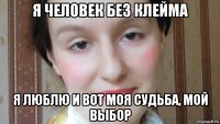 я человек без клейма я люблю и вот моя судьба, мой выбор