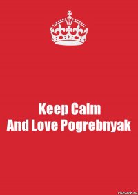 Keep Calm
And Love Pogrebnyak