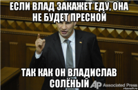 если влад закажет еду, она не будет пресной так как он владислав солёный