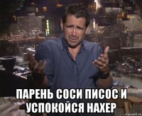  парень соси писос и успокойся нахер