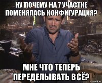 ну почему на 7 участке поменялась конфигурация? мне что теперь переделывать всё?