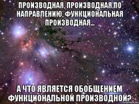 производная, производная по направлению, функциональная производная... а что является обобщением функциональной производной?