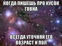 когда пишешь про кусок говна всегда уточняй его возраст и пол