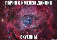 парни с именем дайнис охуенны