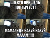 шо кто пришёль полтергест! мама! иди нахуй нахуй мааам!!!!!