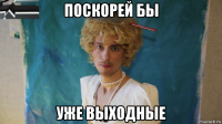 поскорей бы уже выходные