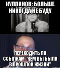 куплинов: больше никогда не буду переходить по ссылкам "кем вы были в прошлой жизни"