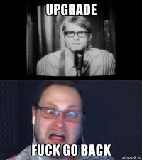 upgrade fuck go back