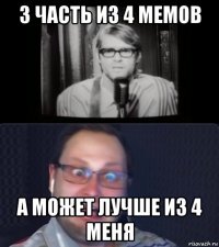 3 часть из 4 мемов а может лучше из 4 меня