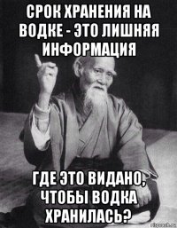 срок хранения на водке - это лишняя информация где это видано, чтобы водка хранилась?