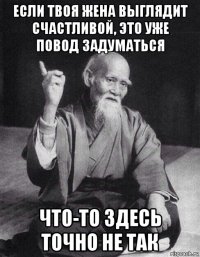 если твоя жена выглядит счастливой, это уже повод задуматься что-то здесь точно не так