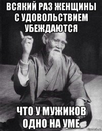 всякий раз женщины с удовольствием убеждаются что у мужиков одно на уме