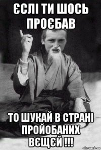 єслі ти шось проєбав то шукай в страні пройобаних вєщєй !!!