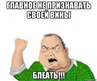 главное не признавать своей вины блеать!!!