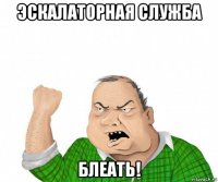 эскалаторная служба блеать!