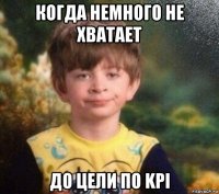 когда немного не хватает до цели по kpi