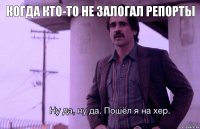 Когда кто-то не залогал репорты