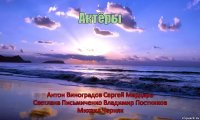 Актёры Антон Виноградов Сергей Мардарь
Светлана Письмиченко Владимир Постников
Михаил Черняк      