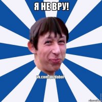 я не вру! 