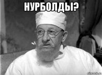 нурболды? 