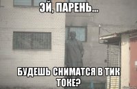  будешь сниматся в тик токе?