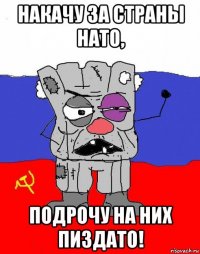 накачу за страны нато, подрочу на них пиздато!