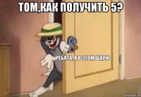 том,как получить 5? 