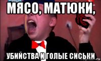 мясо, матюки, убийства и голые сиськи