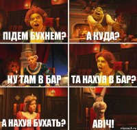 підем бухнем? а куда? ну там в бар та нахуя в бар? а нахуя бухать? авіч!