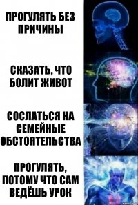 прогулять без причины сказать, что болит живот сослаться на семейные обстоятельства прогулять, потому что сам ведёшь урок