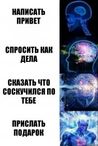 Написать привет спросить как дела сказать что соскучился по тебе прислать подарок