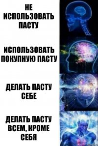 Не использовать пасту Использовать покупную пасту Делать пасту себе Делать пасту всем, кроме себя