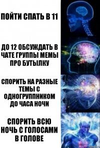 Пойти спать в 11 До 12 обсуждать в чате группы мемы про бутылку Спорить на разные темы с одногруппником до часа ночи Спорить всю ночь с голосами в голове