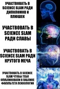 участвовать в science slam ради диполомов и плюшек участвовать в science slam ради славы участвовать в science slam ради крутого меча участвовать в science slam чтобы тебя опубликовали в паблике Факультета Психологии