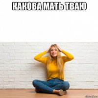 какова мать тваю 