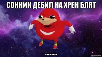 сонник дебил на хрен блят ........