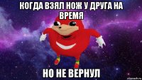 когда взял нож у друга на время но не вернул