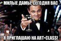 милые дамы, сегодня вас я приглашаю на art•class!